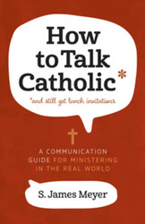 How to Talk Catholic (*and still get lunch invitations) (Booklet): A Communication Guide for Ministering in the Real World
