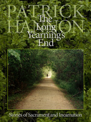 The Long Yearning's End - Hardcover: Stories of Sacrament and Incarnation