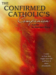 The Confirmed Catholic's Companion: A Guide to Abundant Living
