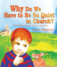 Why Do We Have to Be So Quiet in Church?: and 12 Other Questions Kids Have About God