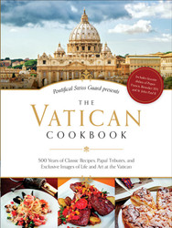 The Vatican Cookbook: 500 Years of Classic Recipes, Papal Tributes, and Exclusive Images of Life and Art at the Vatican