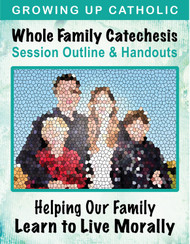 [Helping Our Family Whole Family Catechesis] Helping Our Family Live by Catholic Morality (eResource): Whole Family Catechesis Session