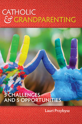 Catholic and Grandparenting: 5 Challenges and 5 Opportunities