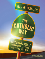 [The Catholic Way] The Catholic Way - Believe + Pray + Live (Hardcover) (Hardcover + eResource): Sessions + Handouts for Praying, Learning, and Living the Faith