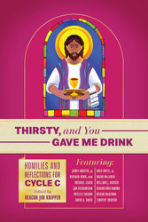 [Homilists for the Homeless] Thirsty, and You Gave Me Drink: Homilies and Reflections for Cycle C