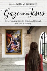 Gaze Upon Jesus: Experiencing Christ’s Childhood through the Eyes of Women 