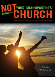Not Your Grandparents' Church: On Recapturing Your Spiritual Heritage