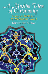 A Muslim View of Christianity: Essays on Dialogue
