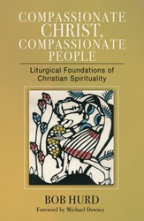 Compassionate Christ, Compassionate People: Liturgical Foundations of Christian Spirituality