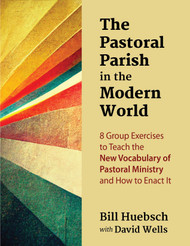 The Pastoral Parish in the Modern World: 8 Group Exercises to Teach the New Vocabulary of Pastoral Ministry and How to Enact It