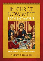 In Christ Now Meet Both East and West: On Catholic Eucharistic Action